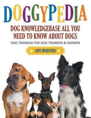 DoggyPedia: All You Need to Know About Dogs (Large Print): Dog Training for Both Trainers and Owners by Amy Morford