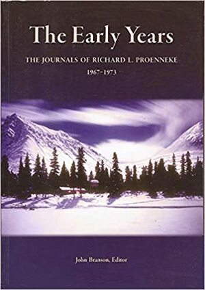 The Early Years:The Journals of Richard L. Proenneke 1967-1973 by John Branson, Richard Proenneke