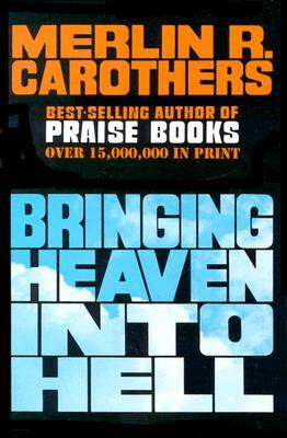 Bringing Heaven Into Hell: by Merlin R. Carothers