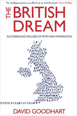 The British Dream: Success and Failure in Immigration Since the War by David Goodhart
