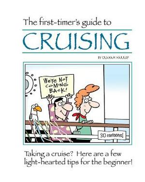 The First-Timer's Guide to Cruising by Graham Harrop