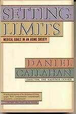 Setting Limits: Medical Goals in an Aging Society by Daniel Callahan
