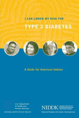 I Can Lower My Risk for Type 2 Diabetes: A Guide for American Indians by National Institute of D Kidney Diseases, National Institutes of Health, U. S. Depart Human Services