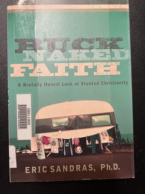 Buck-Naked Faith: A Brutally Honest Look at Stunted Christianity by Eric Sandras, Robert J. Tamasy, David A. Stoddard