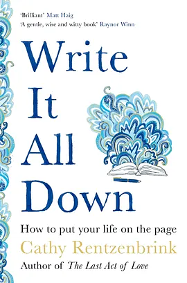 Write It All Down: How to Put Your Life on the Page by Cathy Rentzenbrink