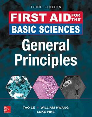 First Aid for the Basic Sciences: General Principles, Third Edition by Luke Pike, William Hwang, Tao Le