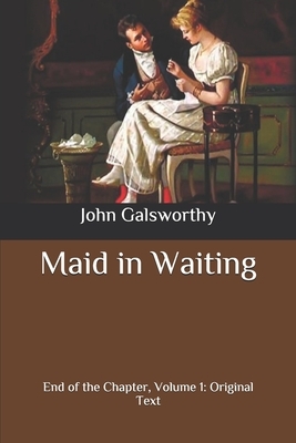 Maid in Waiting: End of the Chapter, Volume 1: Original Text by John Galsworthy