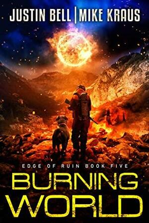 Burning World: Edge of Ruin Book 5: by Mike Kraus, Justin Bell