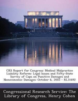 Crs Report for Congress: Medical Malpractice Liability Reform: Legal Issues and Fifty-State Survey of Caps on Punitive Damages and Noneconomic by Henry Cohen