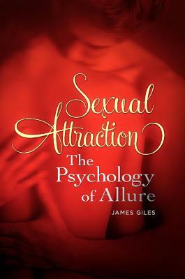 Sexual Attraction: The Psychology of Allure by James Giles