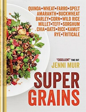 Supergrains: Quinoa – Wheat – Farro- Spelt – Amaranth – Buckwheat – Barley – Corn – Wild Rice – Millet – Teff – Sorghum – Chia – Oats – Rice – Kamut – Rye – Triticale by Jenni Muir