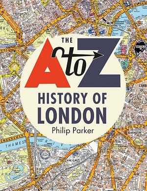 The A-Z History of London by Philip Parker