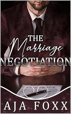 The Marriage Negotiation by Aja Foxx