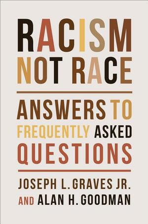 Racism, Not Race: Answers to Frequently Asked Questions by Joseph L Graves, Alan H Goodman