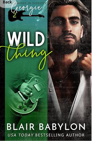 Wild Thing: (Billionaires in Disguise: Georgie and Rock Stars in Disguise: Xan, Book 2): A New Adult Rock Star Romance by Blair Babylon