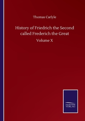 History of Friedrich the Second called Frederich the Great: Volume X by Thomas Carlyle