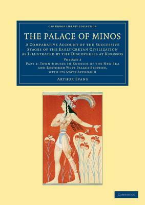 The Palace of Minos: A Comparative Account of the Successive Stages of the Early Cretan Civilization as Illustrated by the Discoveries at K by Arthur Evans