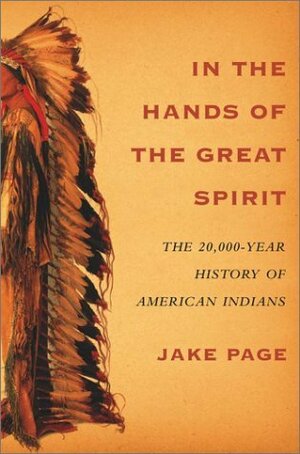 In the Hands of the Great Spirit: The 20,000-Year History of American Indians by Jake Page