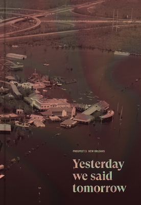 Prospect 5 New Orleans: Yesterday We Said Tomorrow by Naima Keith, Diana Nawi