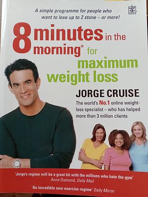 8 Minutes in the Morning for Maximum Weight Loss: Specially Designed for People who Want to Lose Up to 2 Stone - Or More! by Jorge Cruise