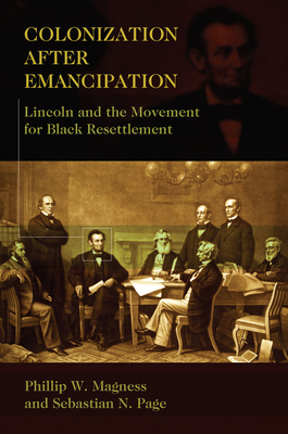 Colonization After Emancipation: Lincoln and the Movement for Black Resettlement by Phillip W. Magness, Sebastian N. Page