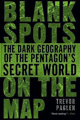 Blank Spots on the Map: The Dark Geography of the Pentagon's Secret World by Trevor Paglen