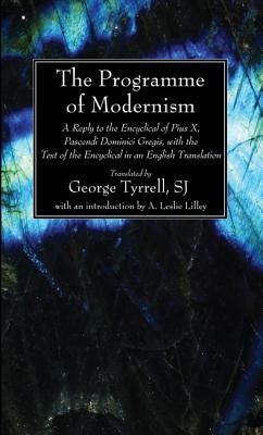 The Programme of Modernism: A Reply to the Encyclical of Pius X, Pascendi Dominici Gregis, with the Text of the Encyclical in an English Translati by 