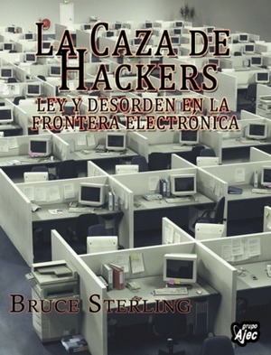 La caza de hackers. Ley y desorden en la frontera electrónica by Bruce Sterling