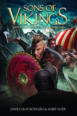 Sons of Vikings: A Legendary History of the Viking Age by Kurt Noer, David Gray Rodgers