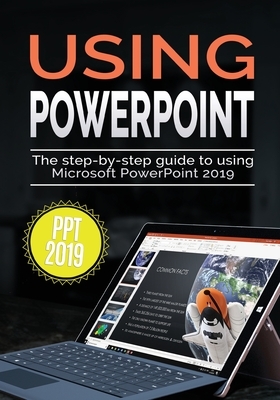 Using PowerPoint 2019: The Step-by-step Guide to Using Microsoft PowerPoint 2019 by Kevin Wilson