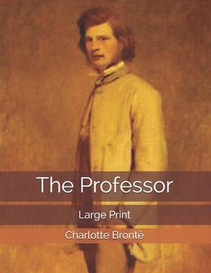 The Professor: Large Print by Charlotte Brontë