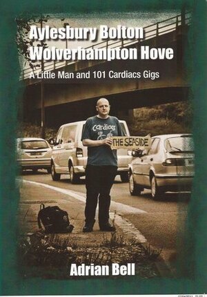 Aylesbury Bolton Wolverhampton Hove: A Little Man and 101 Cardiacs by Adrian Bell