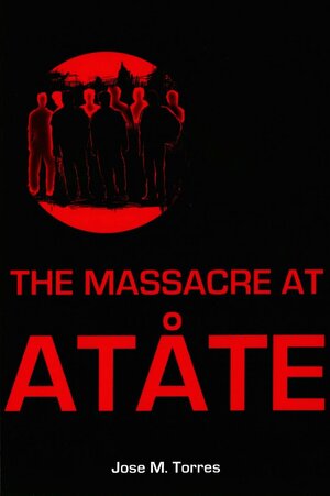 The Massacre at Atåte by Jose M. Torres, Michael Lujan Bevacqua