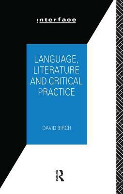 Language, Literature and Critical Practice: Ways of Analysing Text by David Birch