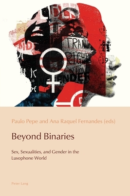 Beyond Binaries; Sex, Sexualities and Gender in the Lusophone World by 