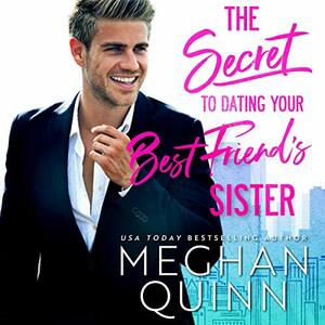 The Secret to Dating Your Best Friend's Sister by Meghan Quinn