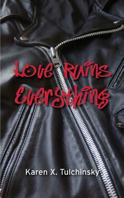 Love Ruins Everything by Karen X. Tulchinsky