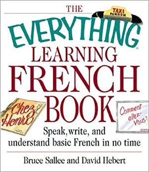 The Everything Learning French Book: Speak, Write, and Understand Basic French in No Time by Bruce Sallee, David Herbert
