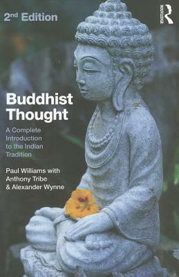 Buddhist Thought: A Complete Introduction to the Indian Tradition by Paul S. Williams, Alexander Wynne, Anthony Tribe