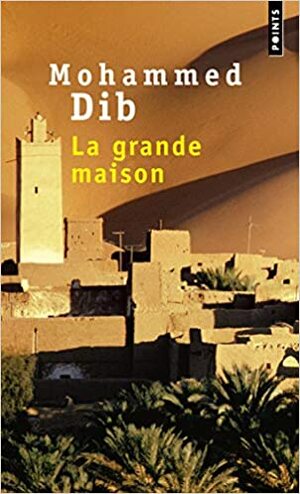 La Grande Maison by Mohammed Dib