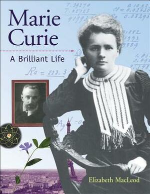 Marie Curie: A Brilliant Life by Elizabeth MacLeod