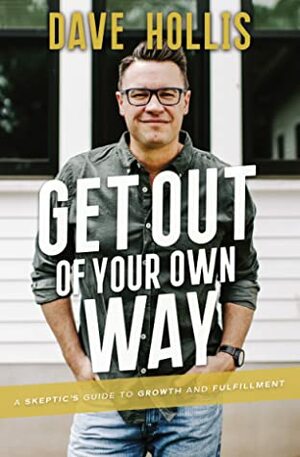 Get Out of Your Own Way: A Skeptic's Guide to Growth and Fulfillment by Dave Hollis
