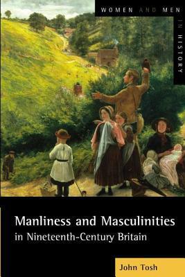 Manliness and Masculinities in Nineteenth-Century Britain: Essays on Gender, Family and Empire by John Tosh