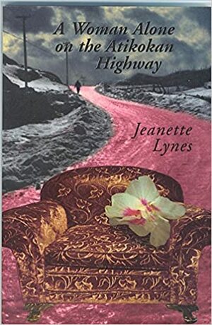 A Woman Alone on the Atikokan Highway by Jeanette Lynes