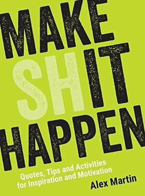 Make (Sh)it Happen: Quotes, Tips and Activities for Inspiration and Motivation by Àlex Martin