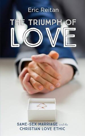 The Triumph of Love: Same-Sex Marriage and the Christian Love Ethic by Eric Reitan
