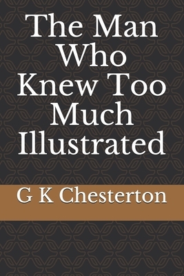 The Man Who Knew Too Much Illustrated by G.K. Chesterton