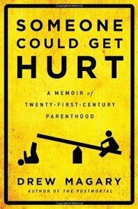 Someone Could Get Hurt: A Memoir of Twenty-First-Century Parenthood by Drew Magary