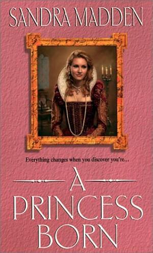 A Princess Born by Sandra Madden