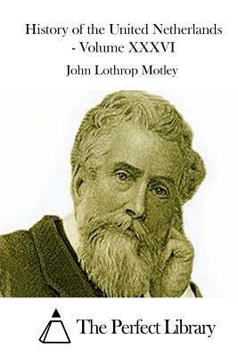 History of the United Netherlands - Volume XXXVI by John Lothrop Motley